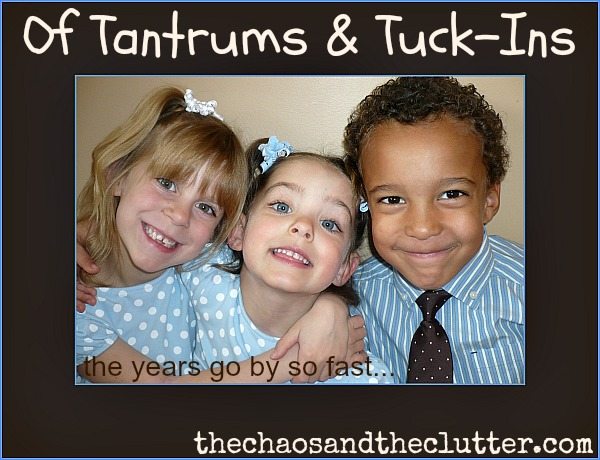 Of Tantrums & Tuck-ins...finding joy in the childhood moments