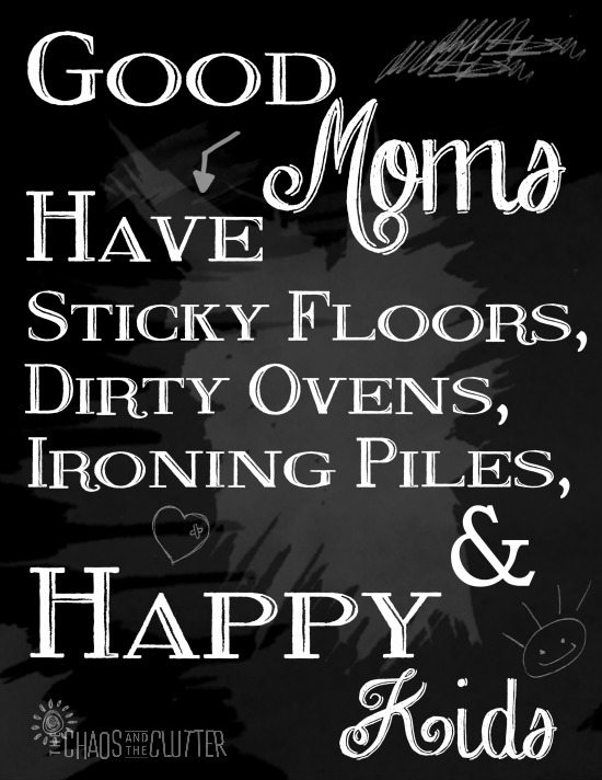 Good Moms have sticky floors, dirty ovens, ironing piles and happy kids.