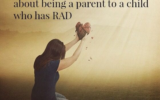 What I Wish You Knew About being a parent to a child who has RAD (Reactive Attachment Disorder)