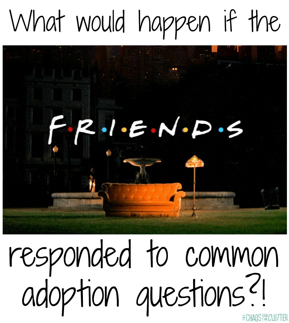 What would happen if the Friends responded to common adoption questions? a story told in gifs!